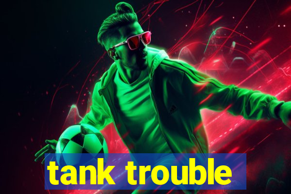 tank trouble